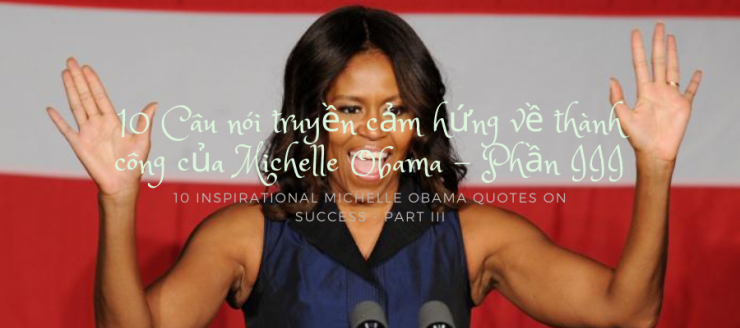 luyen-thi-thu-khoa-vn-nhung-cau-noi-truyen-cam-hung-cua-Michelle-Obama-01.png