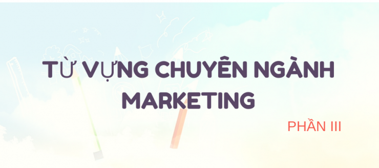 luyen-thi-thu-khoa-vn-tu-vung-chuyen-nganh-marketing-phan-III.png