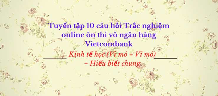luyen-thi-thu-khoa-vn-tuyen-chon-10-cau-hoi-Trac-nghiem-thi-vao-Ngan-hang-Vietcombank.png