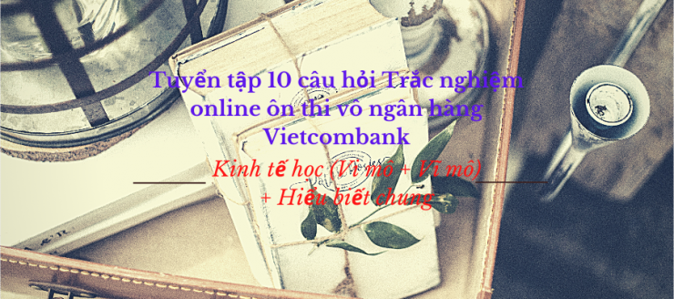 luyen-thi-thu-khoa-vn-tuyen-chon-10-cau-hoi-Trac-nghiem-thi-vao-Ngan-hang-Vietcombank.png