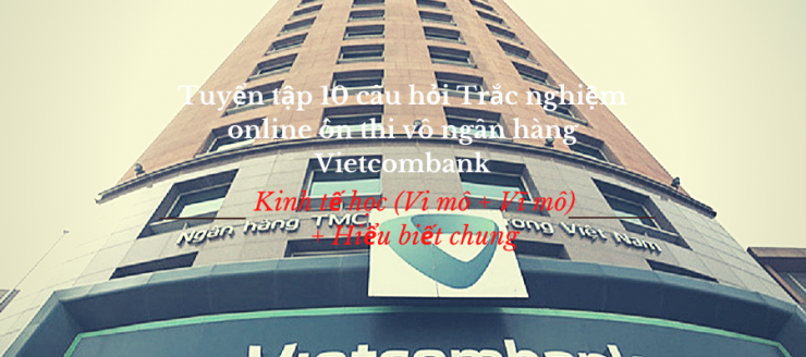 luyen-thi-thu-khoa-vn-tuyen-tap-10-cau-hoi-Trac-nghiem-thi-vo-ngan-hang-Vietcombank.png