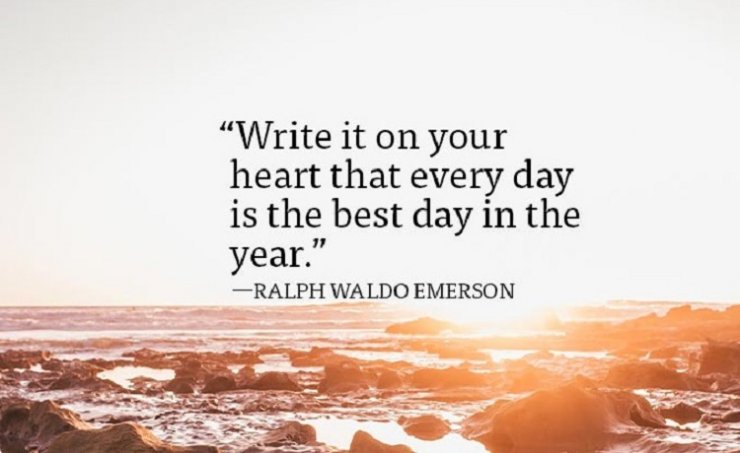 Write it on your heart that every day is the best day in the year - Ralph Waldo Emerson.jpg